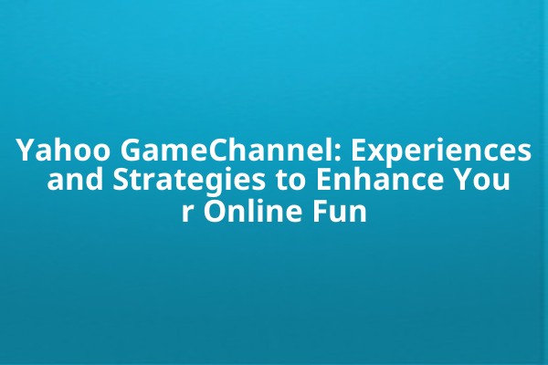 Yahoo GameChannel: Experiences and Strategies to Enhance Your Online Fun Yahoo GameChannel: Experiences and Strategies to Enhance Your Online Fun